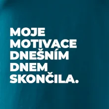 MOJE MOTIVACE DNEŠNÍM DNEM SKONČILA.