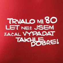Trvalo mi 80 let než jsem začal vypadat takhle dobře