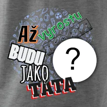 Až vyrostu budu jako táta .- vlastní motiv