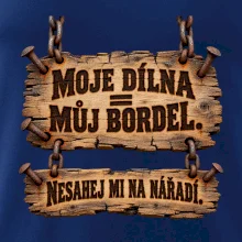 Moje dílna můj bordel nesahej na nářadí