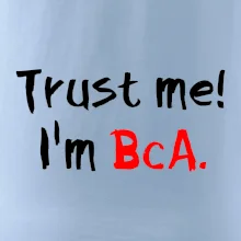 Trust me I´m  BcA. / Věř mi jsem BcA. Trust me I´m  BcA. / Věř mi jsem BcA.