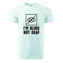 I'm blind not deaf