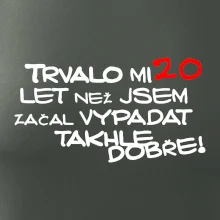 Trvalo mi 20 let než jsem začal vypadat takhle dobře