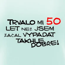 Trvalo mi 50 let než jsem začal vypadat takhle dobře