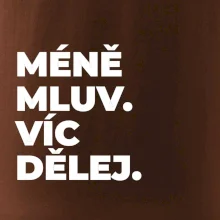 MÉNĚ MLUV. VÍC DĚLEJ.