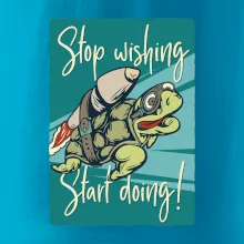 Stop wishing start doing želva Stop wishing start doing želva