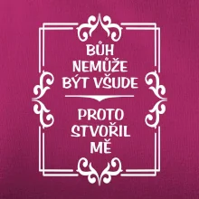 Bůh nemůže být všude, proto stvořil mě