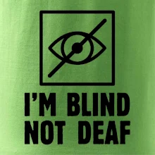 I'm blind not deaf