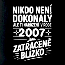 Nikdo není dokonalý ale ti narození v roce 2007 jsou zatraceně blízko