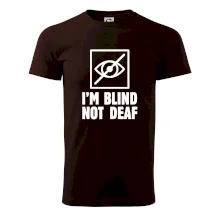 I'm blind not deaf