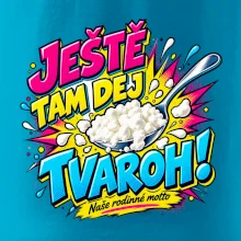 Ještě tam dej tvaroh naše rodinné motto