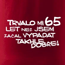 Trvalo mi 65 let než jsem začal vypadat takhle dobře