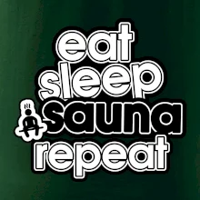 Eat sleep sauna repeat