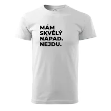 MÁM SKVĚLÝ NÁPAD. NEJDU.