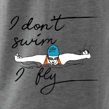 I don't swim i fly