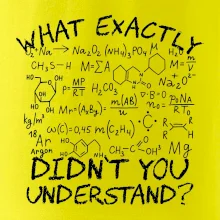 What exactly didnt you understand Chemistry What exactly didnt you understand Chemistry