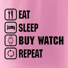 Eat sleep buy watch reapeat