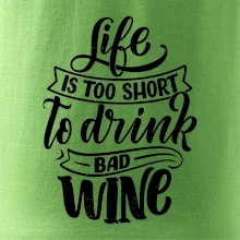 Life is a short to drink bad wine psací