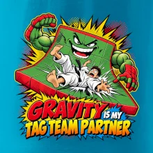 Gravity is my tag team partner