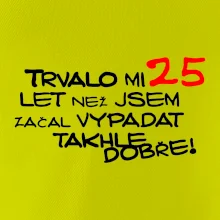 Trvalo mi 25 let než jsem začal vypadat takhle dobře