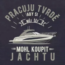 Pracuju tvrdě aby si můj šéf mohl koupit jachtu