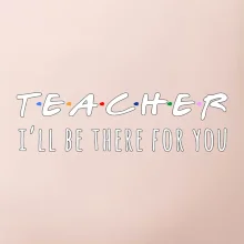Teacher i'll be there for you