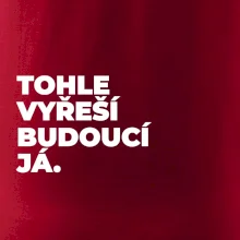 TOHLE VYŘEŠÍ BUDOUCÍ JÁ.