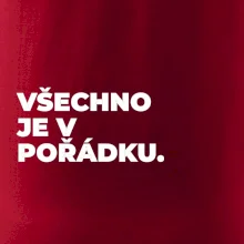 VŠECHNO JE V POŘÁDKU.