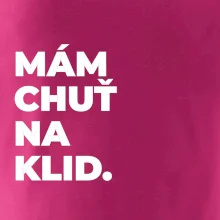 MÁM CHUŤ NA KLID.