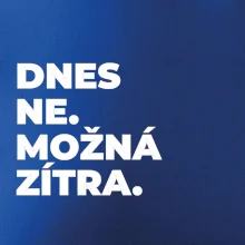 DNES NE. MOŽNÁ ZÍTRA.