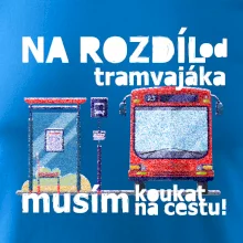 Na rozdíl od tramvajáka musím koukat na cestu