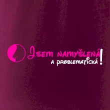 Jsem namyšlená a problematická!