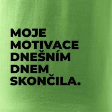 MOJE MOTIVACE DNEŠNÍM DNEM SKONČILA.