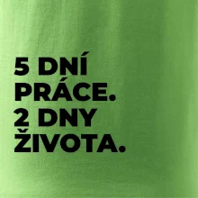 5 DNÍ PRÁCE.  2 DNY ŽIVOTA.