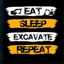 Eat Sleep Excavate Repeat