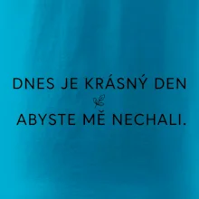 Dnes je krásný den abyste mě nechali
