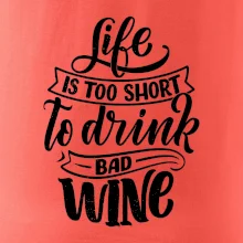 Life is a short to drink bad wine psací