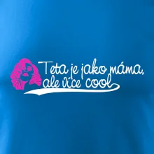 Teta je jako máma, ale je více cool