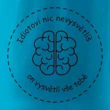 Idiotovi nic nevysvětlíš, ale on vysvětlí vše tobě