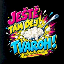 Ještě tam dej tvaroh naše rodinné motto