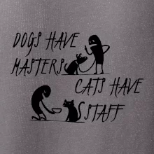 Dogs have masters, cats have staff
