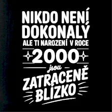 Nikdo není dokonalý ale ti narození v roce 2000 jsou zatraceně blízko