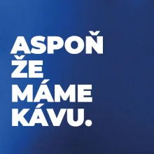 ASPOŇ ŽE MÁME KÁVU.