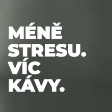 MÉNĚ STRESU.VÍC KÁVY.