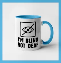I'm blind not deaf I'm blind not deaf