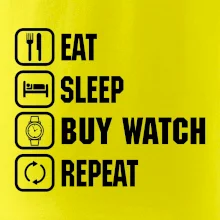 Eat sleep buy watch reapeat