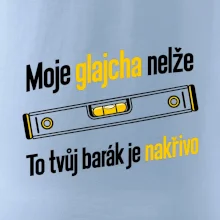 Moje glajcha nelže barák je nakřivo