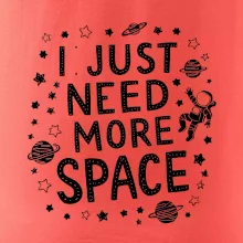 I just need more space