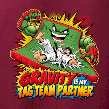 Gravity is my tag team partner