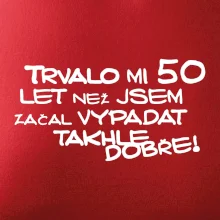 Trvalo mi 50 let než jsem začal vypadat takhle dobře